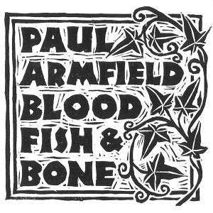 Paul Armfield – Blood, Fish & Bone